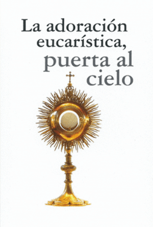 La adoración eucarística, puerta al cielo